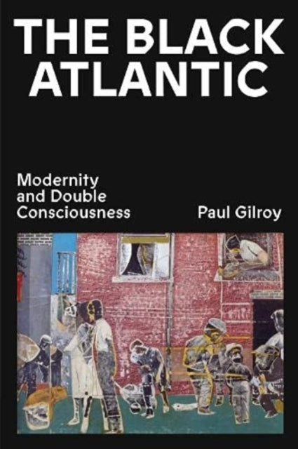 Black Atlantic, Modernity and Double Consciousness 9781839766121 Paul Gilroy