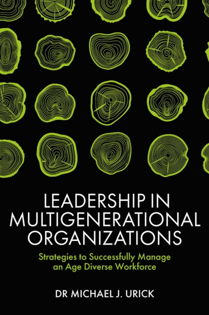 Book cover of: Leadership in Multigenerational Organizations. By: Michael J. Urick