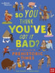 Book cover of: British Museum: So You Think You've Got It Bad? A Kid's Life in Prehistoric Times. By: Chae Strathie