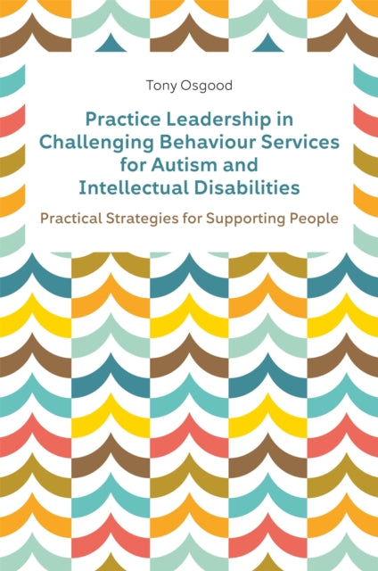 Book cover of: Practice Leadership in Challenging Behaviour Services for Autism and Intellectual Disabilities. By: Tony Osgood