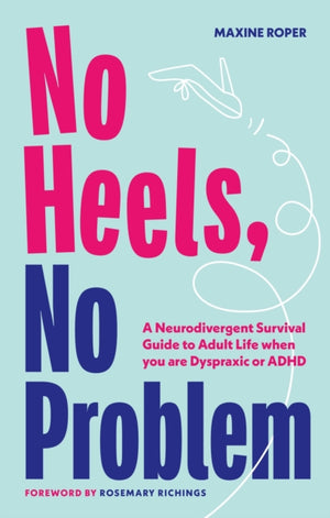 No Heels, No Problem, A Neurodivergent Survival Guide to Adult Life when you are Dyspraxic or ADHD