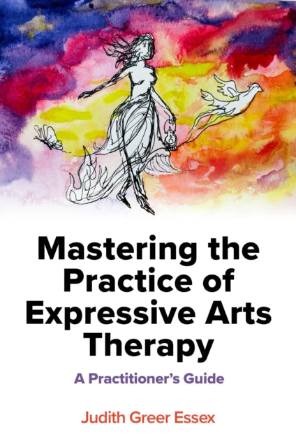 Book cover of: Mastering the Practice of Expressive Arts Therapy. By: Judith Greer Essex