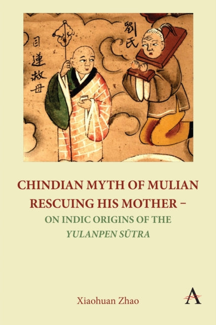 Book cover of: Chindian Myth of Mulian Rescuing His Mother – On Indic Origins of the Yulanpen Sutra. By: Xiaohuan Zhao