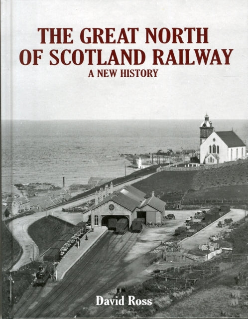 Book cover of: Great North of Scotland Railway - A New History. By: David Ross