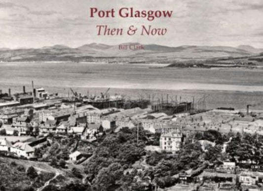 Book cover of: Port Glasgow Then & Now. By: Bill Clark