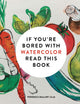 Book cover of: If You're Bored With WATERCOLOR Read This Book. By: Veronica Ballart Lilja