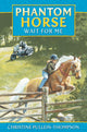 Book cover of: Wait for Me, Phantom Horse. By: Christine Pullein-Thompson