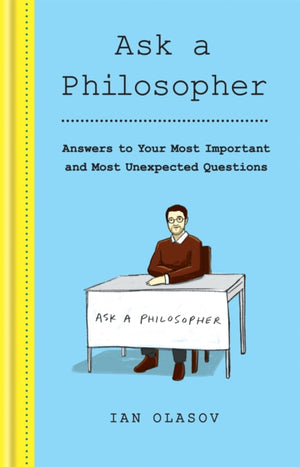 Ask a Philosopher, Answers to Your Most Important – and Most Unexpected – Questions