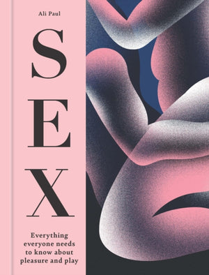 Sex, Everything Everyone Needs to Know about Pleasure and Play