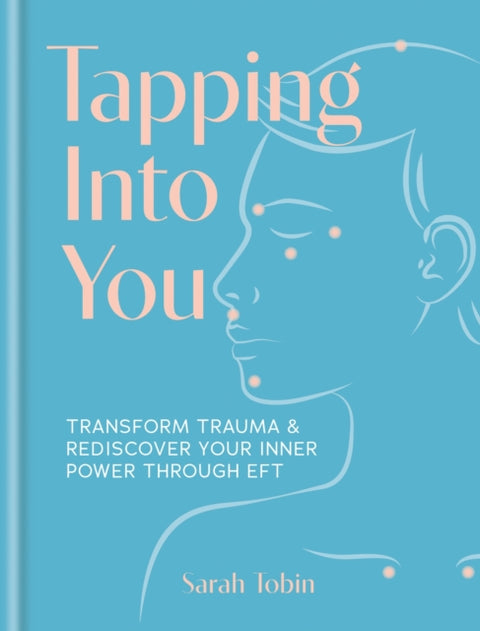 Tapping Into You, Transform trauma and rediscover your inner power through EFT