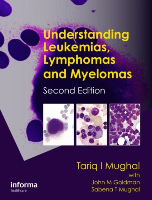 Book cover of: Understanding Leukemias, Lymphomas and Myelomas. By: Tariq I. Mughal