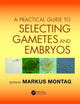 Book cover of: Practical Guide to Selecting Gametes and Embryos. By: Markus Montag