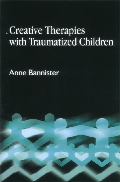 Book cover of: Creative Therapies with Traumatised Children. By: Anne Bannister