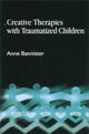 Book cover of: Creative Therapies with Traumatised Children. By: Anne Bannister