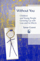Book cover of: Without You – Children and Young People Growing Up with Loss and its Effects. By: Tamar Granot