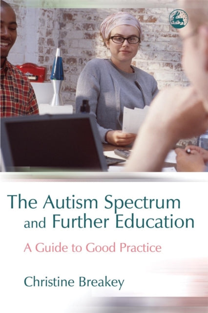 Book cover of: Autism Spectrum and Further Education. By: Christine Breakey