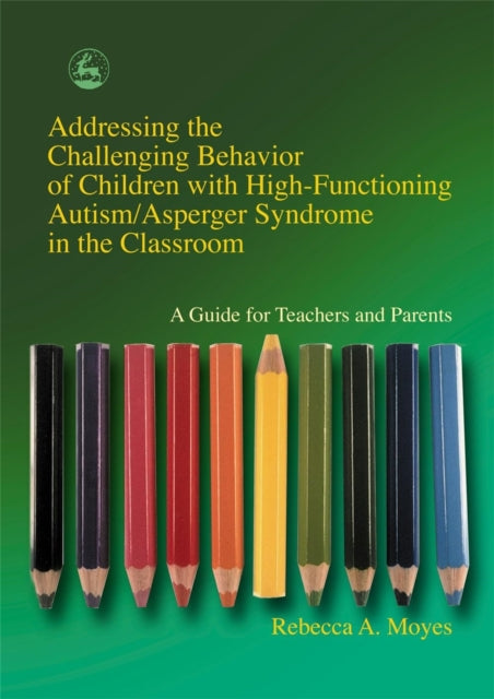 Book cover of: Addressing the Challenging Behavior of Children with High-Functioning Autism/Asperger Syndrome in the Classroom. By: Rebecca A Moyes