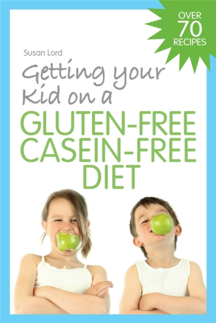 Book cover of: Getting Your Kid on a Gluten-Free Casein-Free Diet. By: Susan Lord