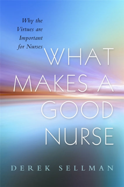 Book cover of: What Makes a Good Nurse. By: Derek Sellman