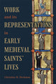 Book cover of: Work and its Representations in Early Medieval Saints' Lives. By: Christina M. Heckman