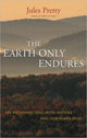 Book cover of: Earth Only Endures. By: Jules N. Pretty, Jules Pretty
