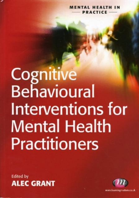 Book cover of: Cognitive Behavioural Interventions for Mental Health Practitioners. By: Alec Grant