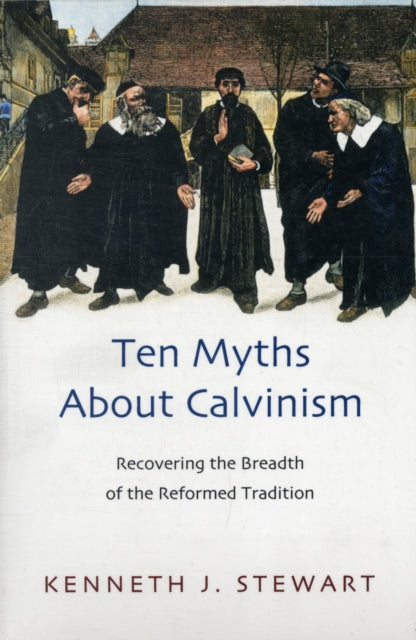 Book cover of: Ten myths about Calvinism. By: Kenneth J. Stewart
