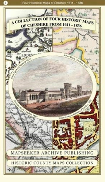 Book cover of: Cheshire 1611 - 1840 - Fold Up Map that features a collection of Four Historic Maps, John Speed's County Map 1611, Johan Blaeu's County Map of 1648, Thomas Moules County Map of 1840 and Cole and Roper's Plan of the City of Chester 1805.
