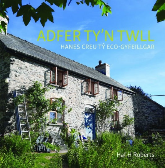 Book cover of: Adfer Ty'n Twll - Hanes Creu Ty Eco-Gyfeillgar. By: Haf Roberts