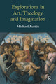 Book cover of: Explorations in Art, Theology and Imagination. By: Michael Austin