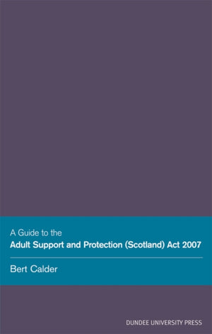 A Guide to the Adult Support and Protection (Scotland) Act 2007