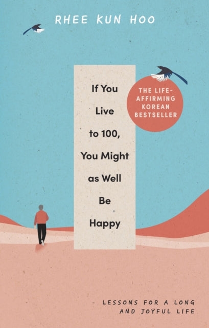 If You Live To 100, You Might As Well Be Happy, Lessons for a Long and Joyful Life: The Korean Bestseller 9781846047794 Rhee Kun Hoo