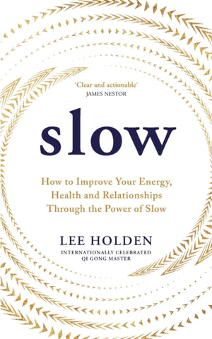 Slow, How to Improve Your Energy, Health and Relationships Through the Power of Slow