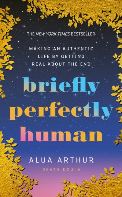 Briefly Perfectly Human, Making an Authentic Life by Getting Real About the End 9781846048548 Alua Arthur