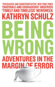 Being Wrong, Adventures in the Margin of Error 9781846270741 Kathryn Schultz