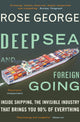 Deep Sea and Foreign Going, Inside Shipping, the Invisible Industry that Brings You 90% of Everything 9781846272998 Rose George