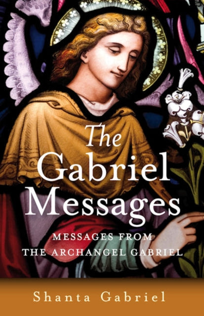 Book cover of: Gabriel Messages, The – Compassionate Wisdom for the 21st Century from the Archangel Gabriel. By: Shanta Gabriel