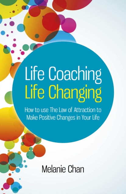 Book cover of: Life Coaching – Life Changing – How to use The Law of Attraction to Make Positive Changes in Your Life. By: Melanie Chan