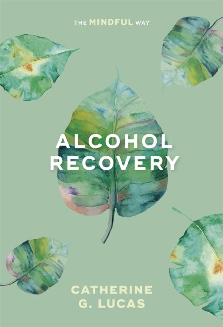 Book cover of: Alcohol Recovery: The Mindful Way. By: Catherine G. Lucas