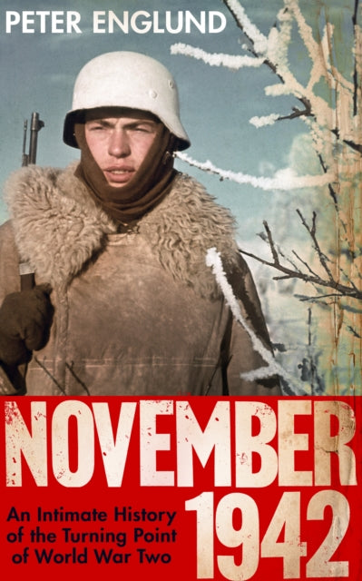 November 1942, An Intimate History of the Turning Point of the Second World War 9781847924803 Peter Englund