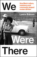 We Were There, How Black culture, resistance and community shaped modern Britain