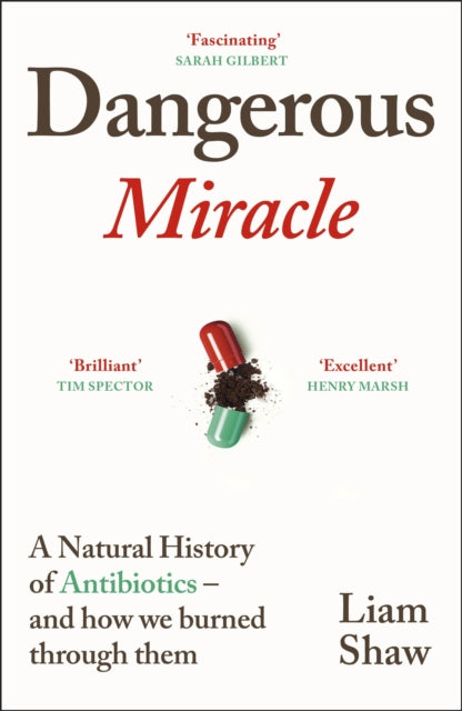 Dangerous Miracle, A natural history of antibiotics – and how we burned through them 9781847927545 Liam Shaw