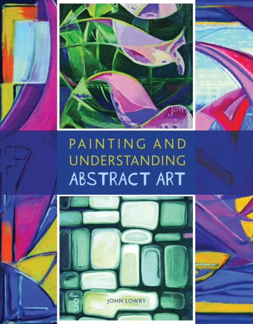 Book cover of: Painting and Understanding Abstract Art. By: John Lowry
