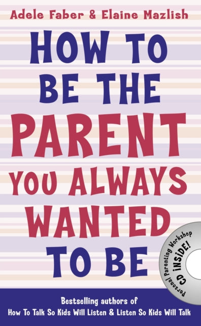 Book cover of: How to Be the Parent You Always Wanted to Be. By: Adele Faber