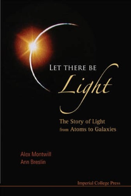 Book cover of: Let There Be Light: The Story Of Light From Atoms To Galaxies. By: Alex Montwill