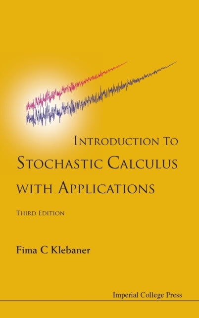 Book cover of: Introduction To Stochastic Calculus With Applications (Third Edition). By: Fima C Klebaner