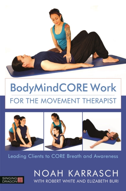 Book cover of: BodyMindCORE Work for the Movement Therapist. By: Noah Karrasch