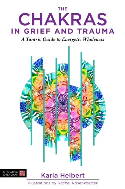 Book cover of: Chakras in Grief and Trauma. By: Karla Helbert
