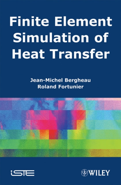 Book cover of: Finite Element Simulation of Heat Transfer. By: Jean-Michel Bergheau