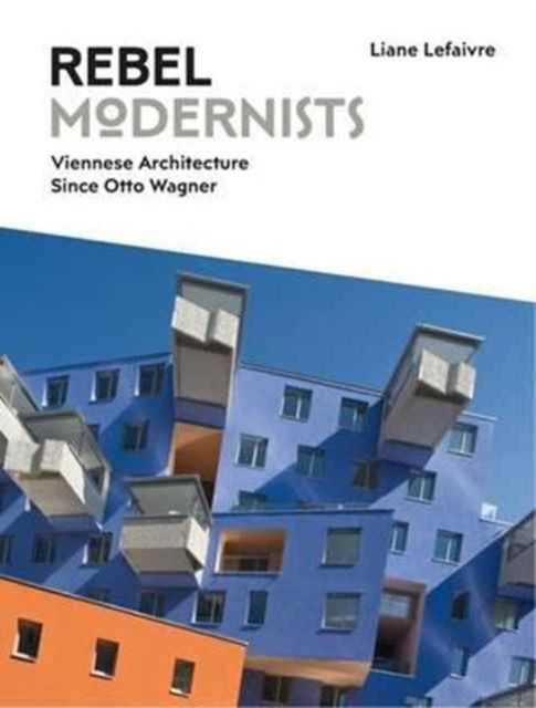 Book cover of: Rebel Modernists: Viennese Architecture since Otto Wagner. By: Liane Lefaivre